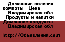 Домашние соления, компоты › Цена ­ 150-500 - Владимирская обл. Продукты и напитки » Домашние продукты   . Владимирская обл.